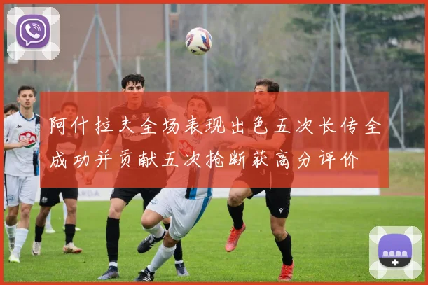 阿什拉夫全场表现出色五次长传全成功并贡献五次抢断获高分评价