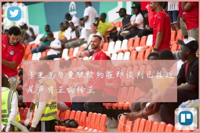 卡里克与曼联续约在即谈判已接近尾声将正式转正