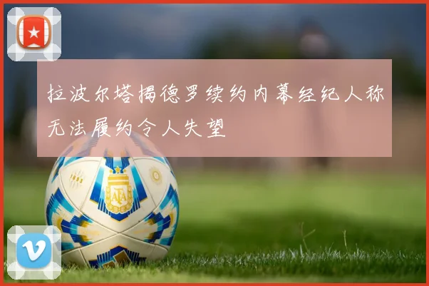 拉波尔塔揭德罗续约内幕经纪人称无法履约令人失望